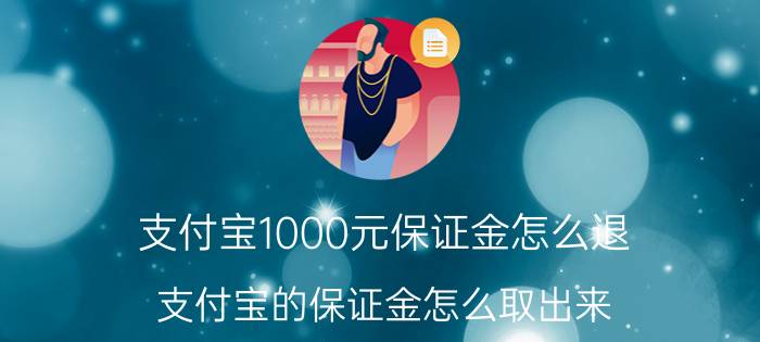 支付宝1000元保证金怎么退 支付宝的保证金怎么取出来？